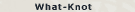 What-Knot